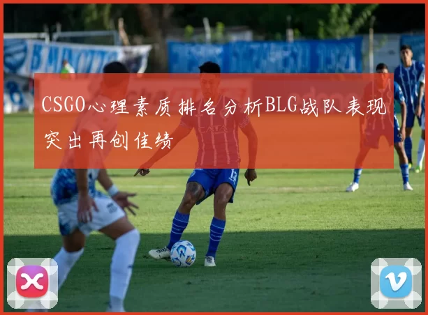 CSGO心理素质排名分析BLG战队表现突出再创佳绩