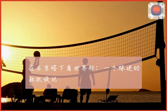 在东京塔下看世界杯：一个球迷的狂欢夜记