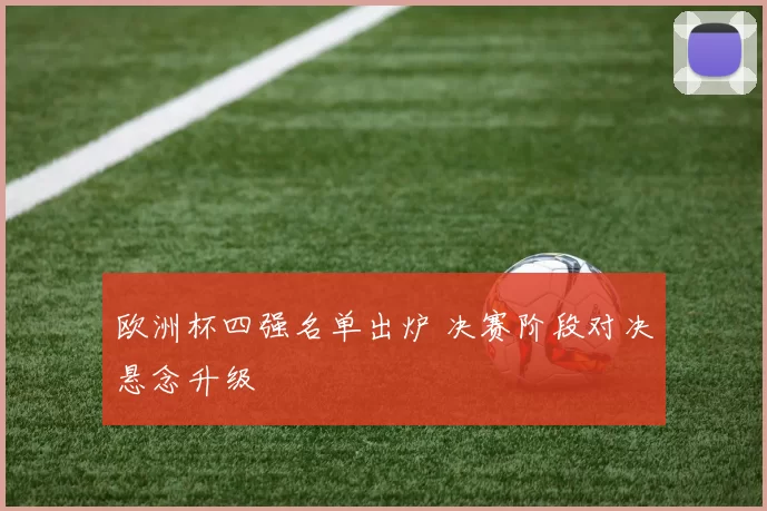 欧洲杯四强名单出炉 决赛阶段对决悬念升级