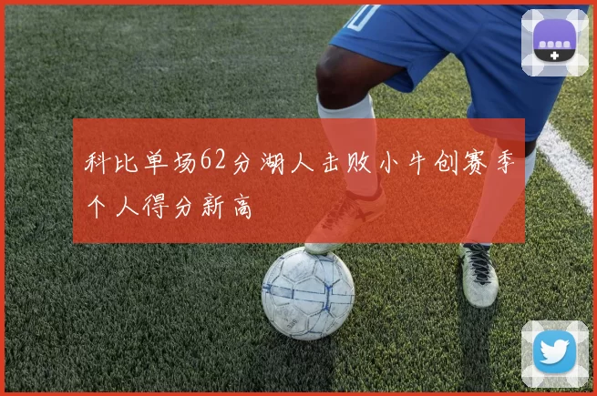 科比单场62分湖人击败小牛创赛季个人得分新高