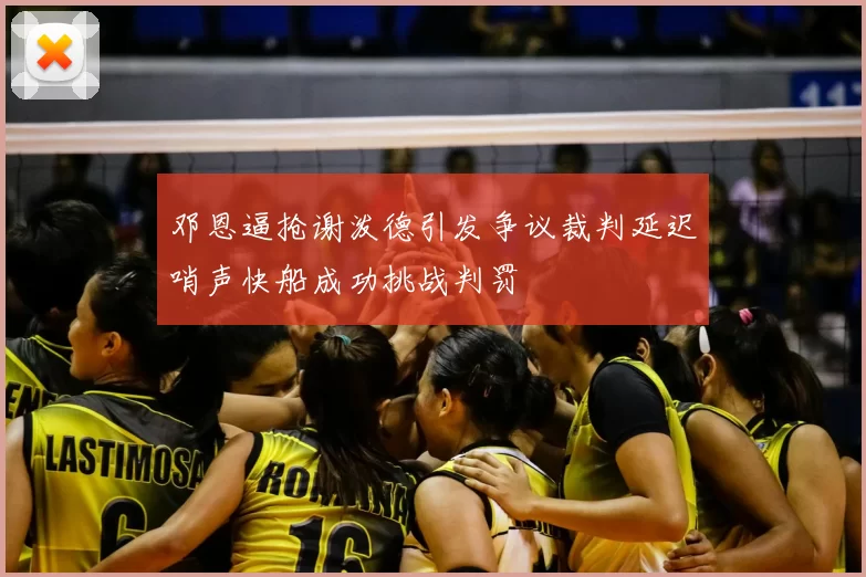 邓恩逼抢谢泼德引发争议裁判延迟哨声快船成功挑战判罚