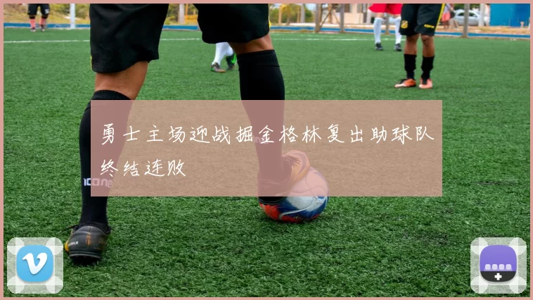 勇士主场迎战掘金格林复出助球队终结连败