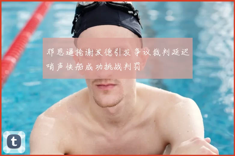 邓恩逼抢谢泼德引发争议裁判延迟哨声快船成功挑战判罚
