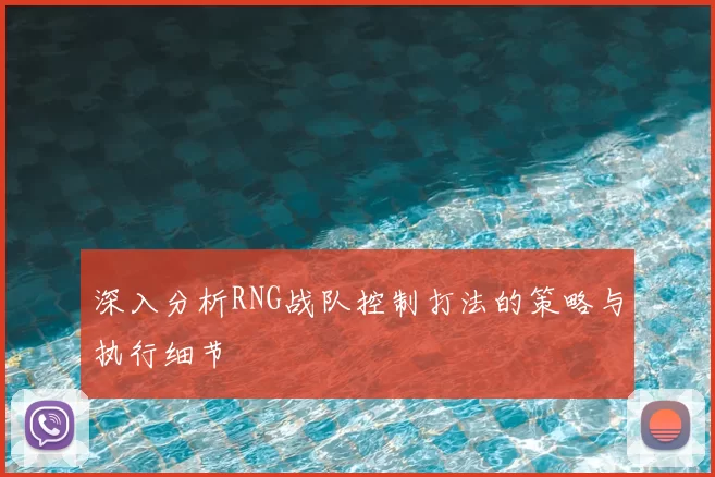 深入分析RNG战队控制打法的策略与执行细节