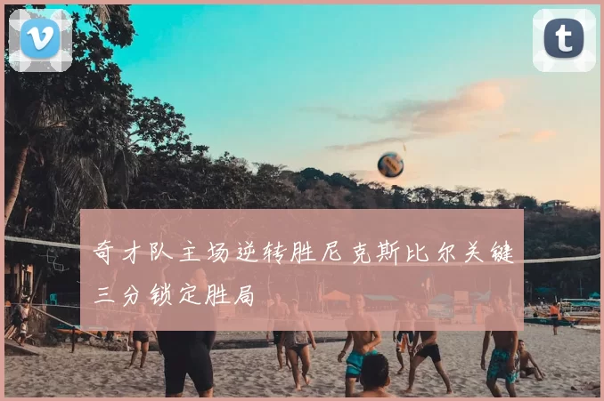 奇才队主场逆转胜尼克斯比尔关键三分锁定胜局