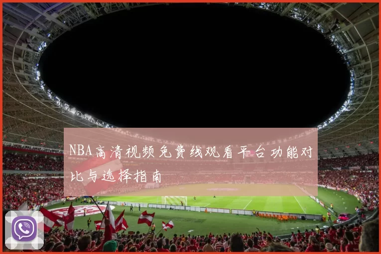 NBA高清视频免费线观看平台功能对比与选择指南