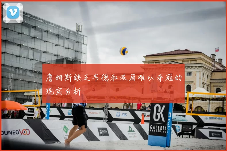 詹姆斯缺乏韦德和浓眉难以夺冠的现实分析