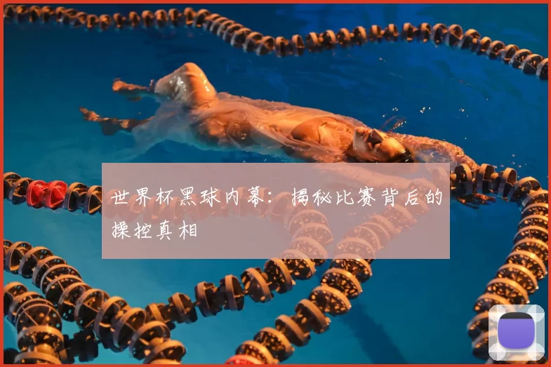 世界杯黑球内幕:揭秘比赛背后的操控真相