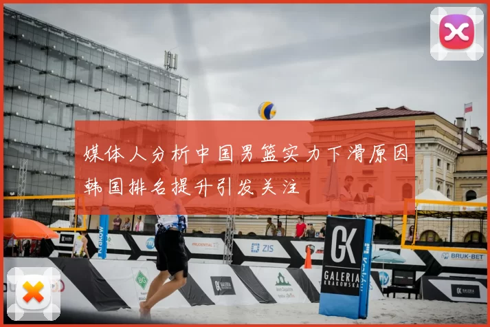 媒体人分析中国男篮实力下滑原因韩国排名提升引发关注