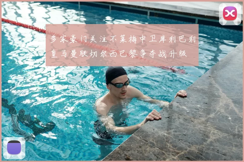 多家豪门关注不莱梅中卫库利巴利皇马曼联切尔西巴黎争夺战升级