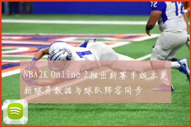 NBA2K Online 2推出新赛季版本更新球员数据与球队阵容同步